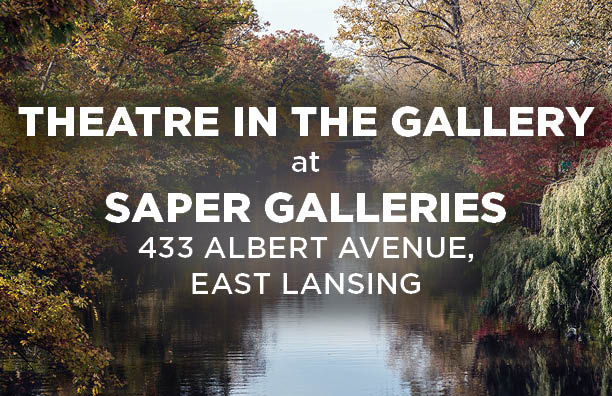 text: Theater in the Gallery at Saper Galleries, 422 Albert Avenue, East Lansing over picture of Red Cedar River